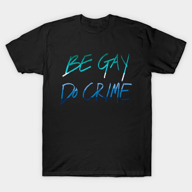 Be Gay Do Crime (mlm) T-Shirt by AlexTal